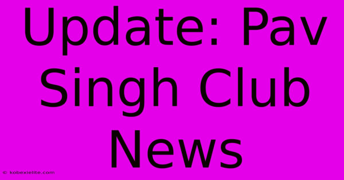 Update: Pav Singh Club News