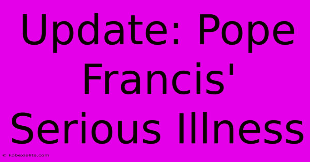 Update: Pope Francis' Serious Illness