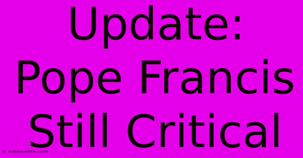 Update: Pope Francis Still Critical