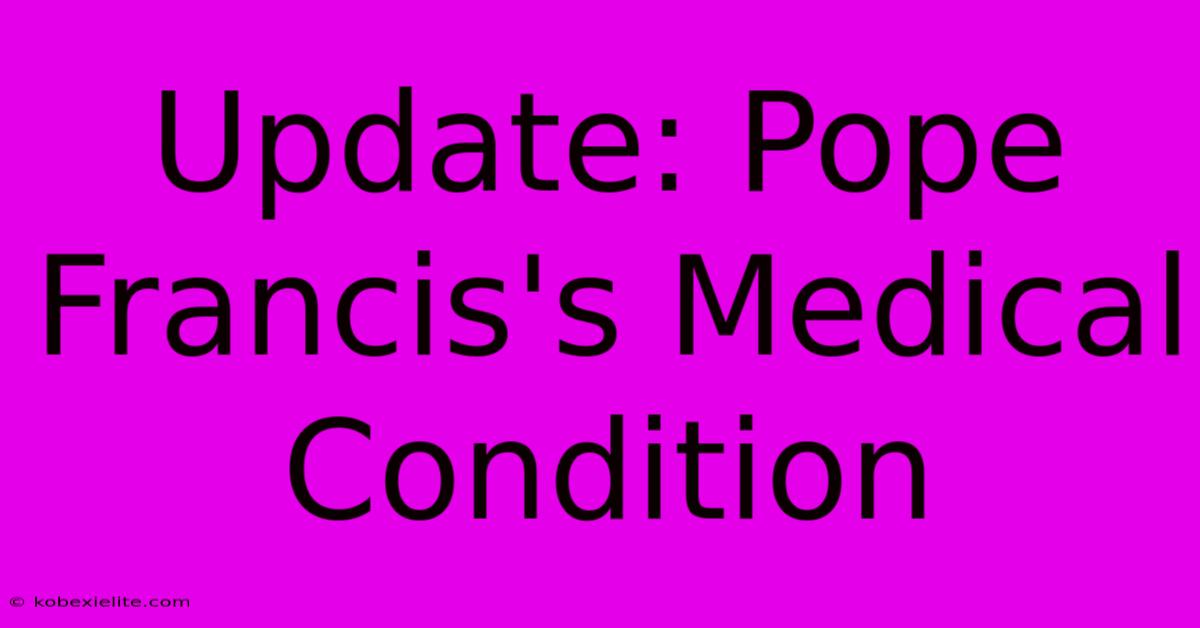 Update: Pope Francis's Medical Condition