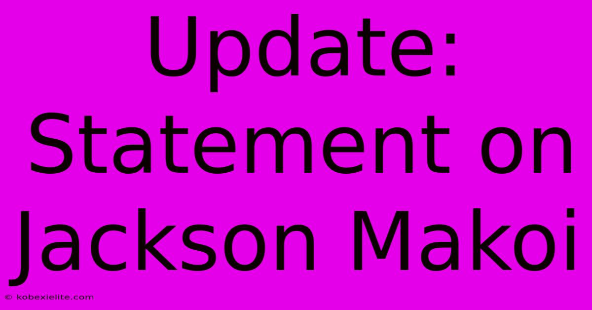 Update: Statement On Jackson Makoi