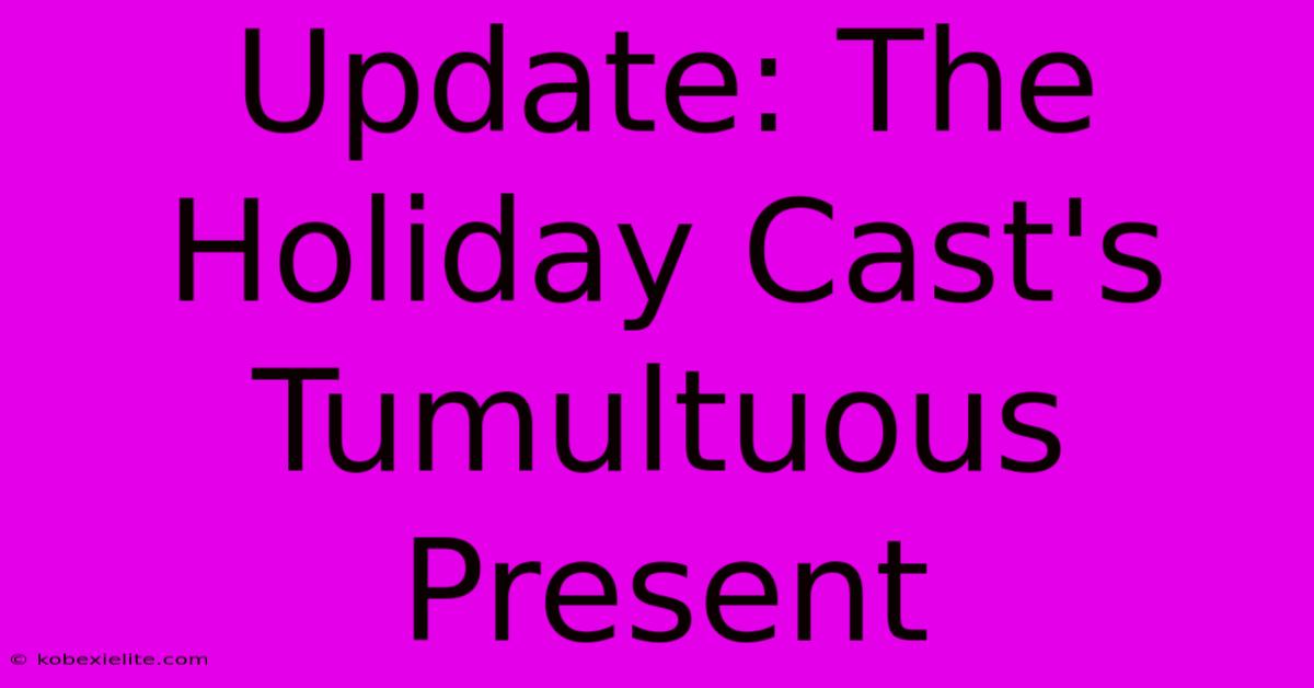 Update: The Holiday Cast's Tumultuous Present