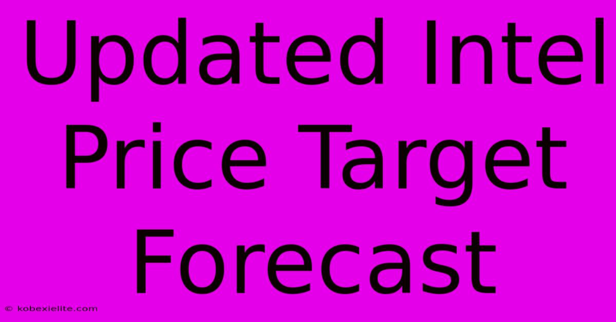 Updated Intel Price Target Forecast