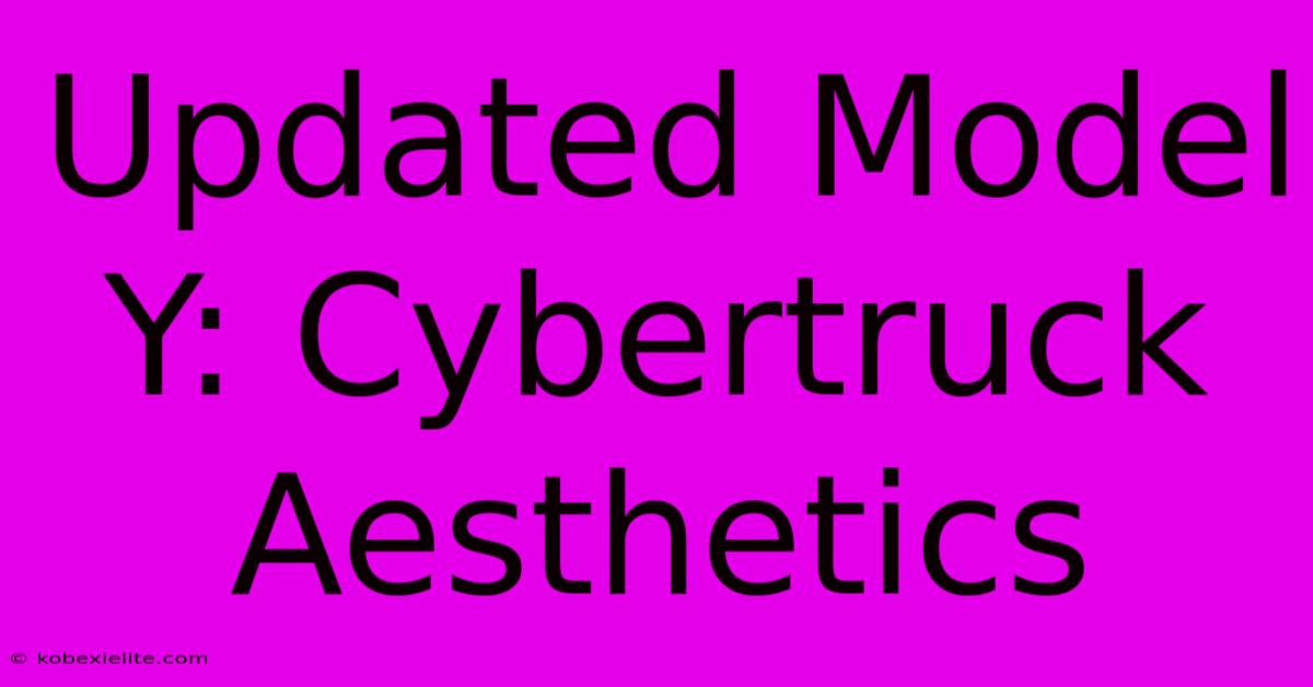 Updated Model Y: Cybertruck Aesthetics