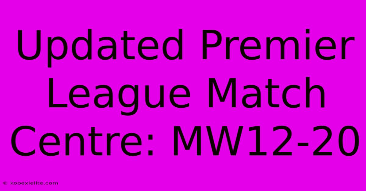 Updated Premier League Match Centre: MW12-20