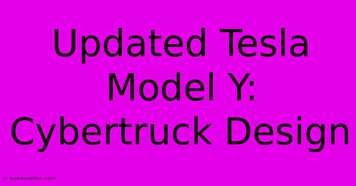 Updated Tesla Model Y: Cybertruck Design