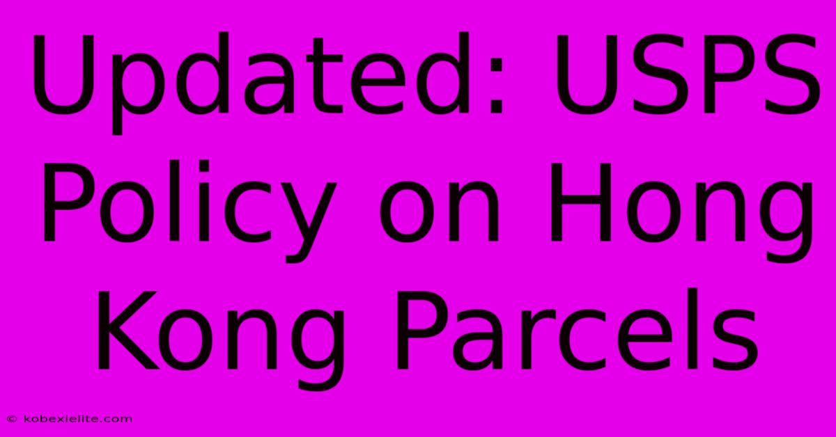 Updated: USPS Policy On Hong Kong Parcels