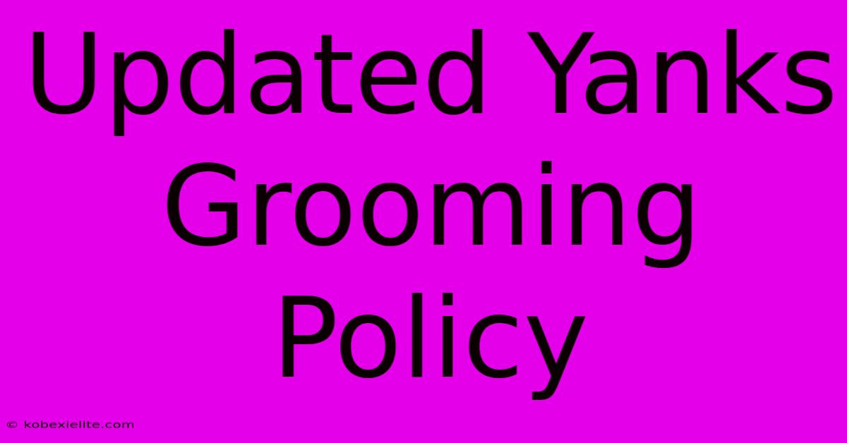 Updated Yanks Grooming Policy Updated Yanks Grooming Policy