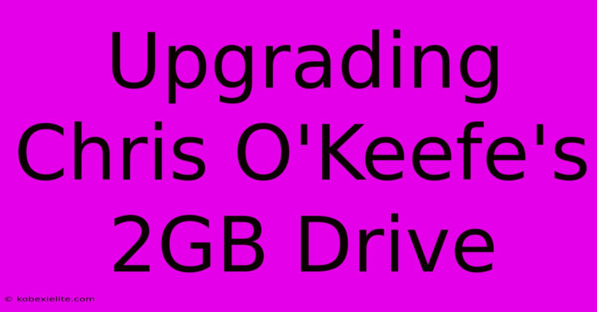 Upgrading Chris O'Keefe's 2GB Drive