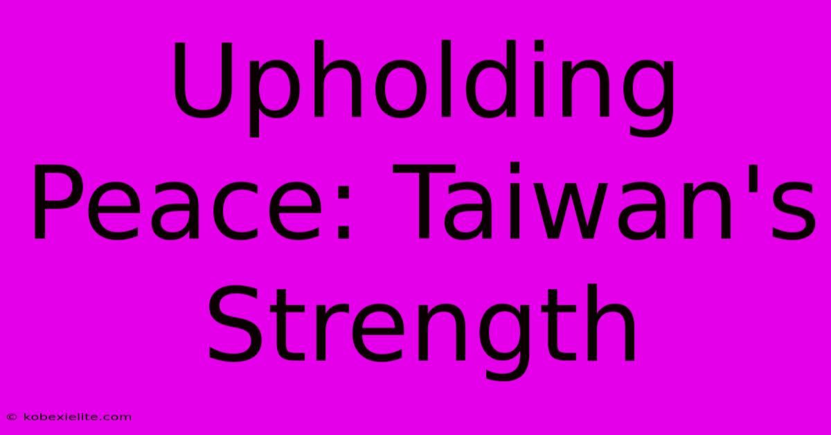 Upholding Peace: Taiwan's Strength