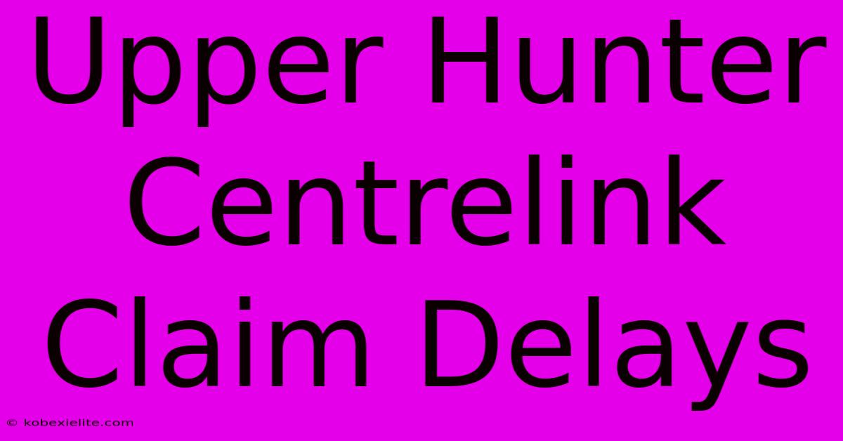 Upper Hunter Centrelink Claim Delays