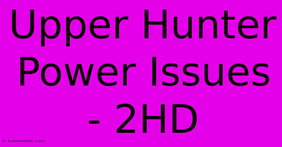 Upper Hunter Power Issues - 2HD