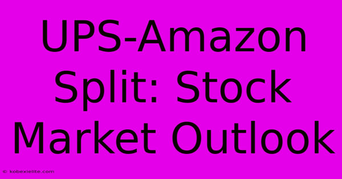 UPS-Amazon Split: Stock Market Outlook