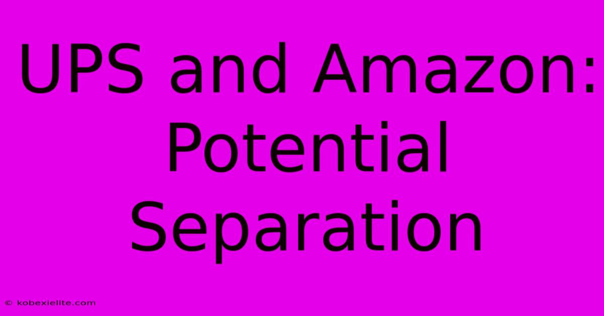 UPS And Amazon: Potential Separation