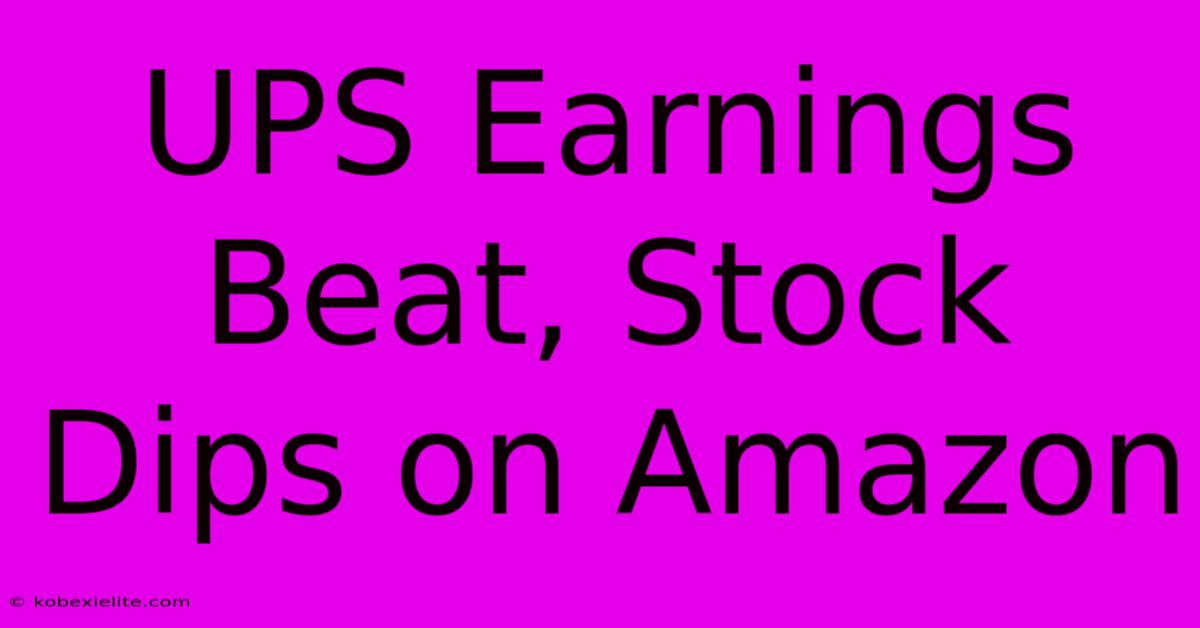 UPS Earnings Beat, Stock Dips On Amazon