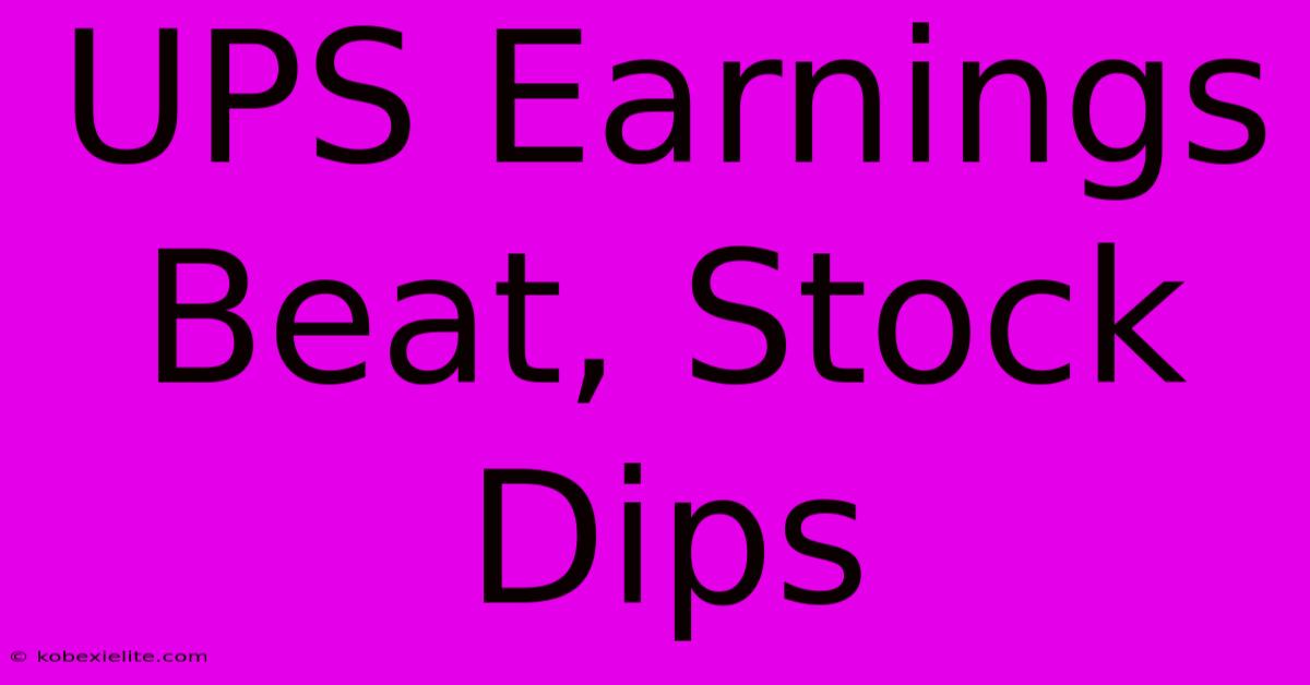 UPS Earnings Beat, Stock Dips