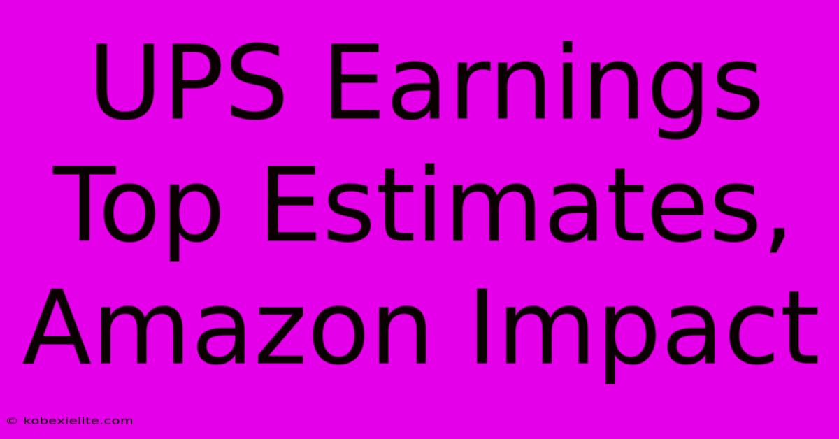 UPS Earnings Top Estimates, Amazon Impact