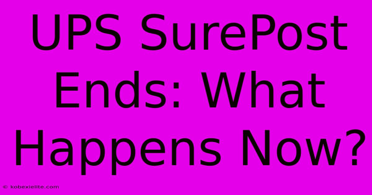 UPS SurePost Ends: What Happens Now?