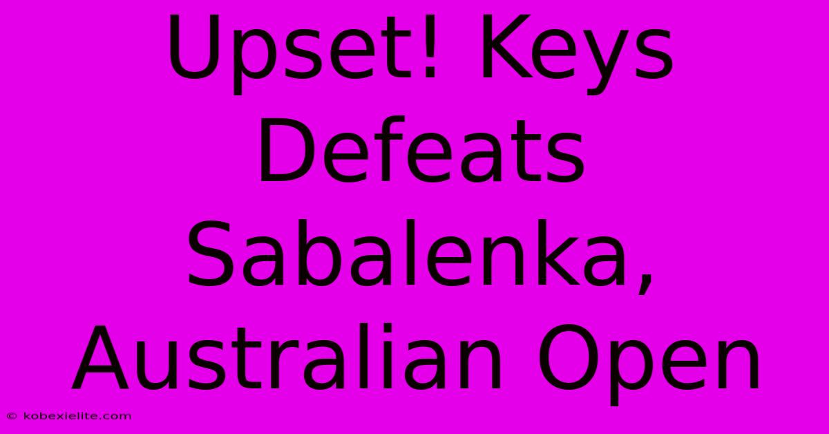 Upset! Keys Defeats Sabalenka, Australian Open