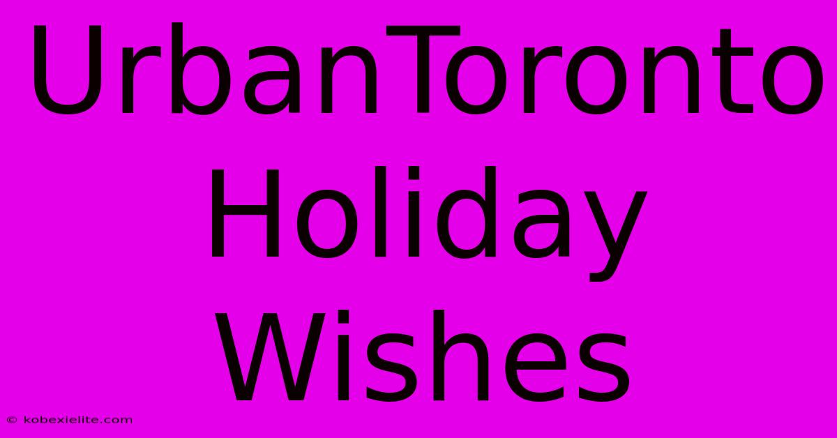 UrbanToronto Holiday Wishes