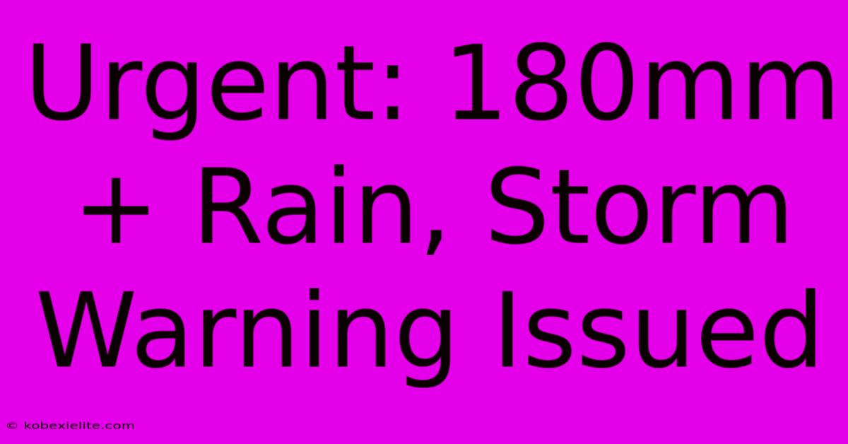 Urgent: 180mm+ Rain, Storm Warning Issued