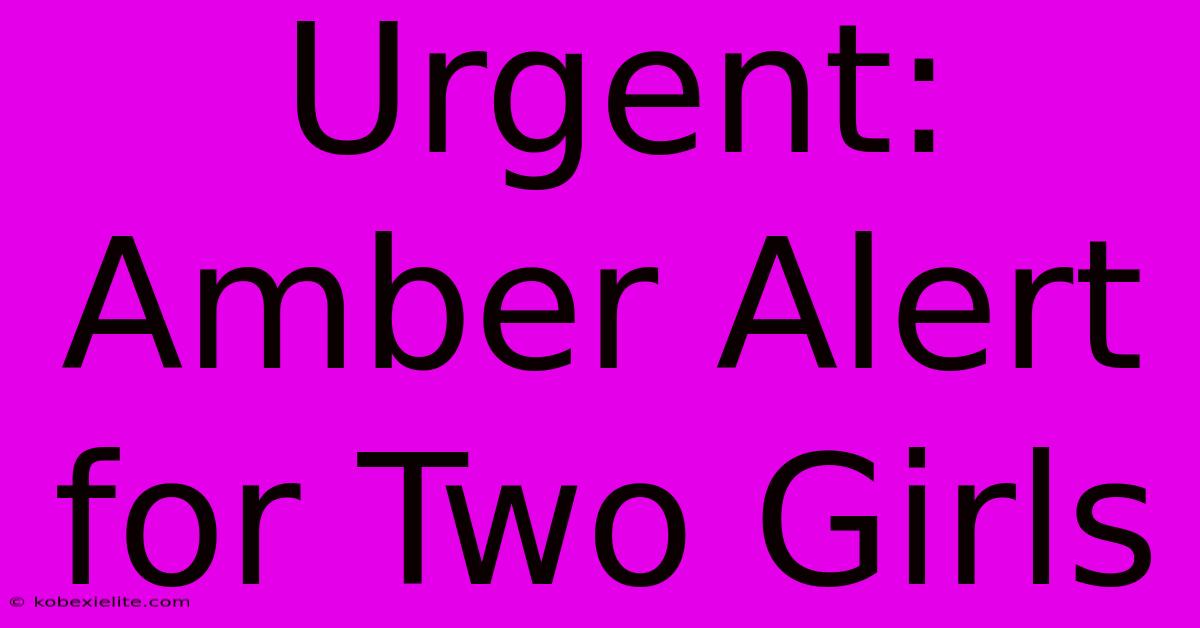 Urgent: Amber Alert For Two Girls