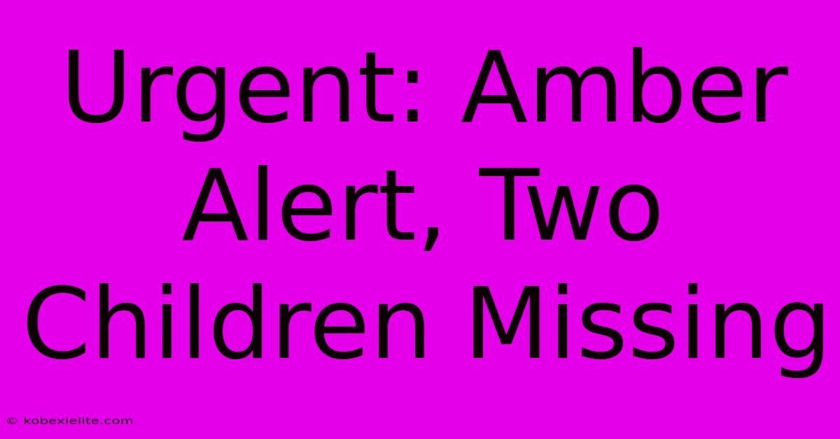 Urgent: Amber Alert, Two Children Missing