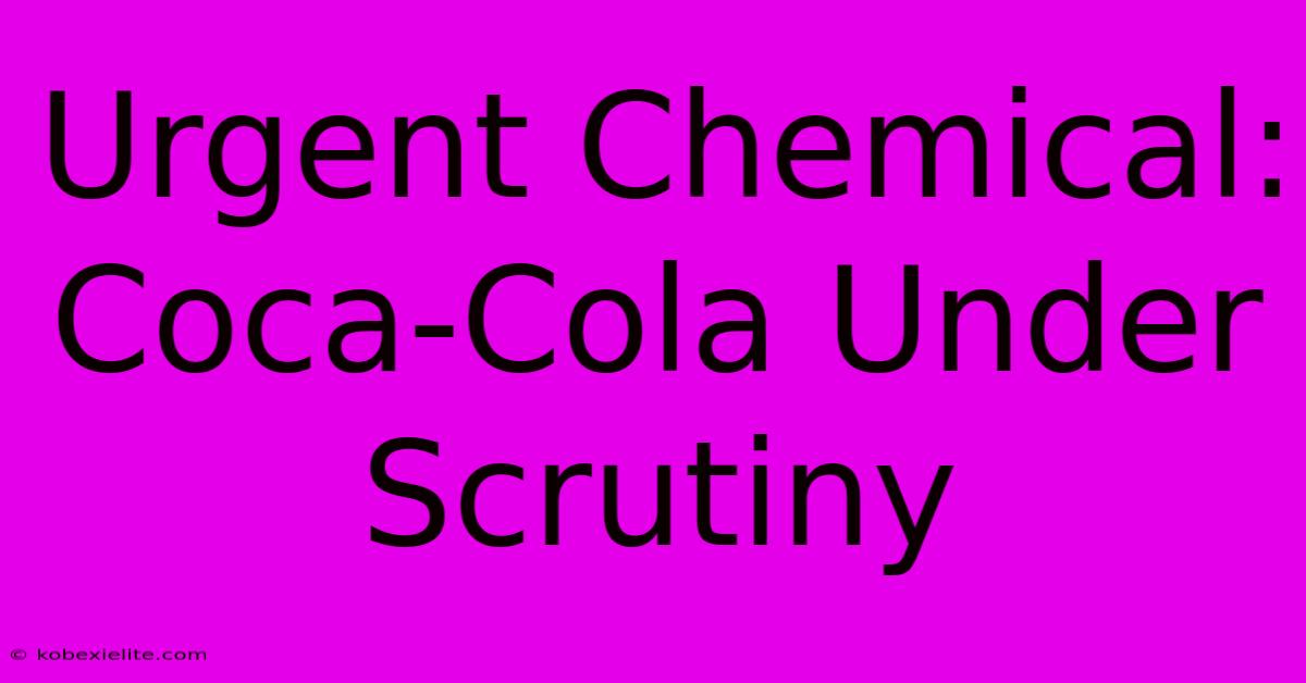 Urgent Chemical: Coca-Cola Under Scrutiny