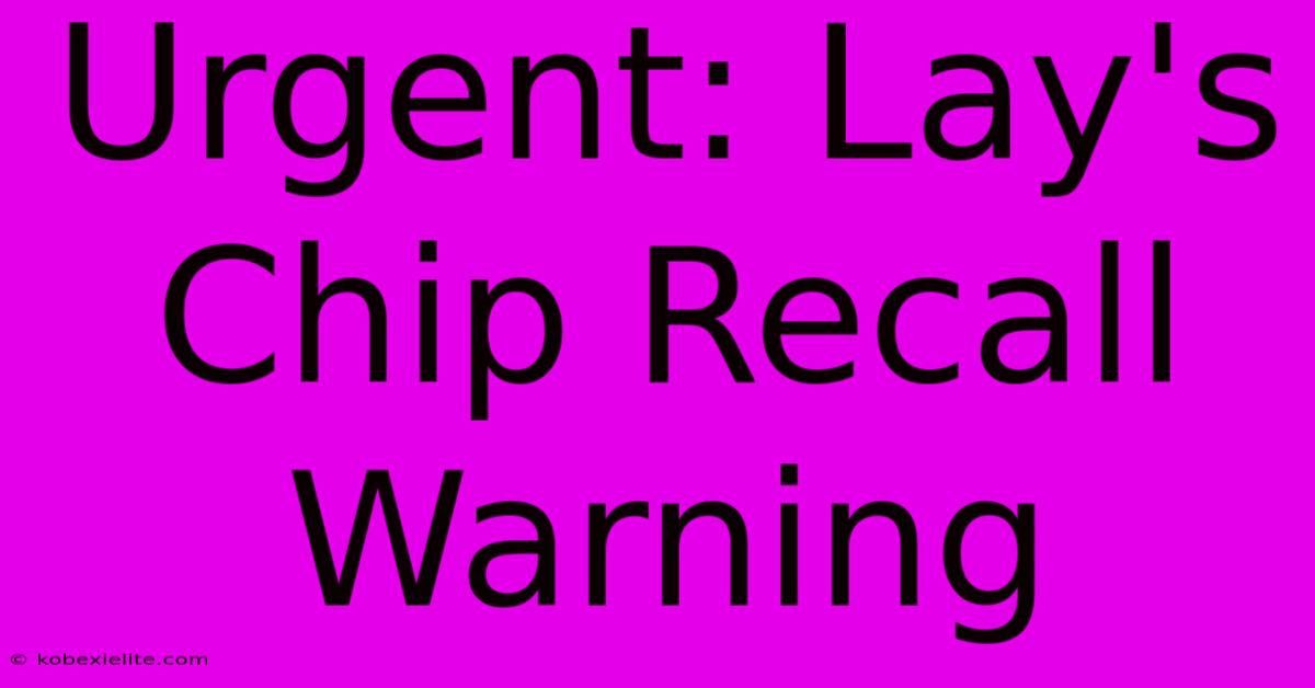 Urgent: Lay's Chip Recall Warning