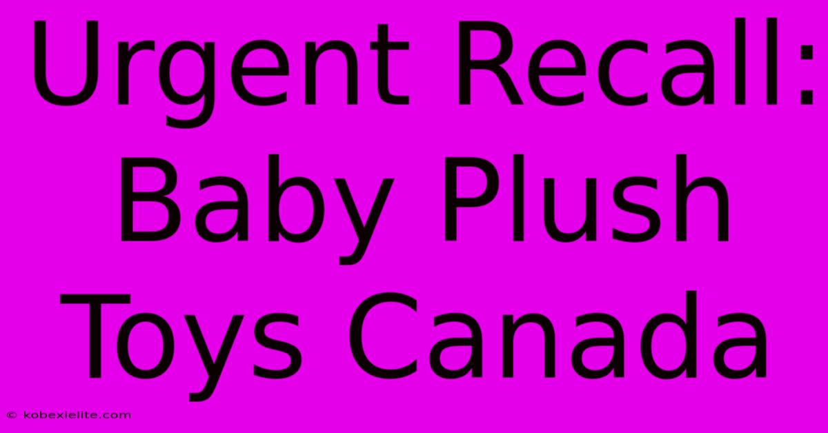 Urgent Recall: Baby Plush Toys Canada