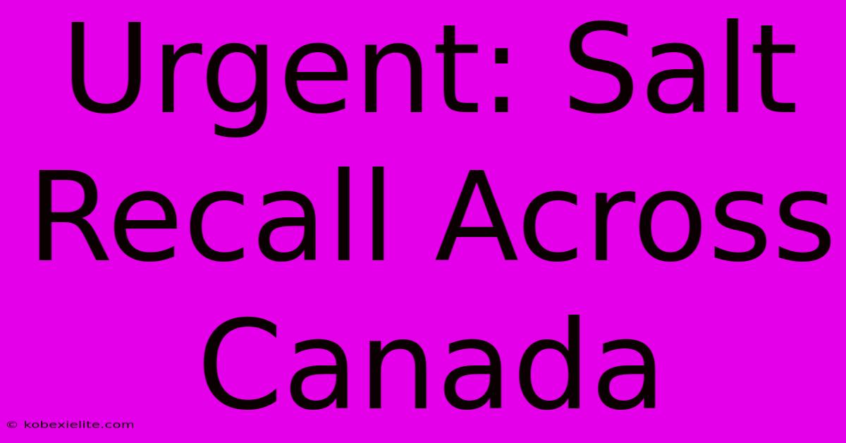 Urgent: Salt Recall Across Canada