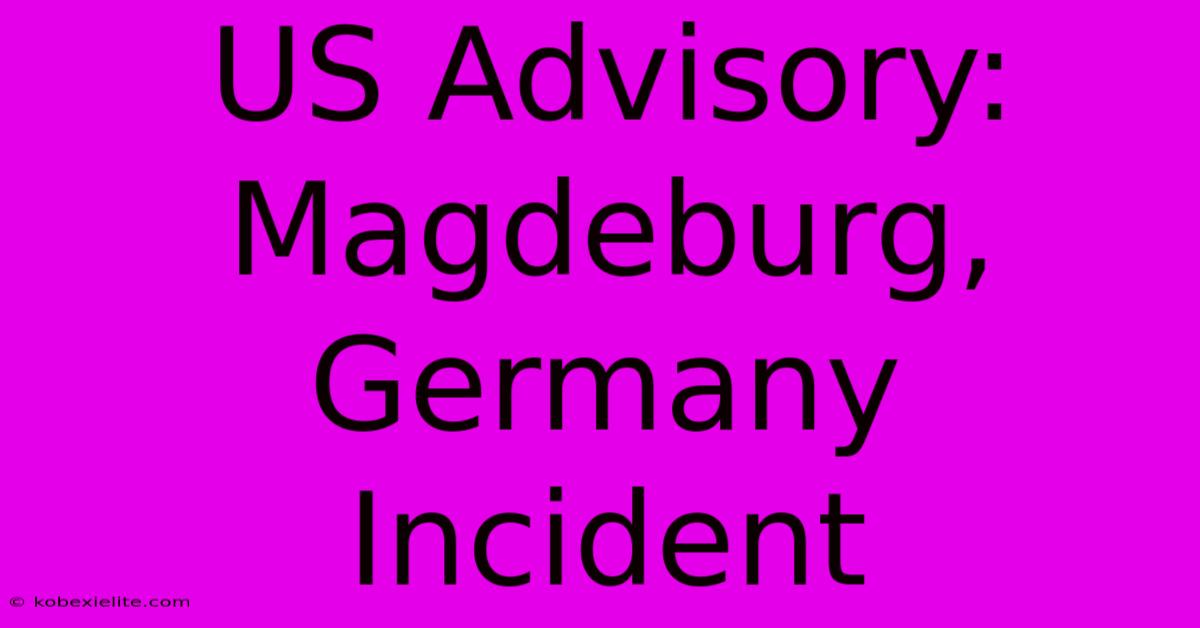 US Advisory: Magdeburg, Germany Incident