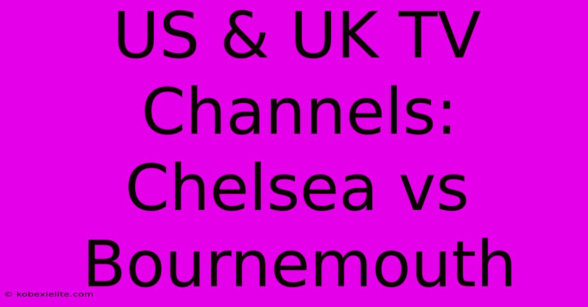 US & UK TV Channels: Chelsea Vs Bournemouth