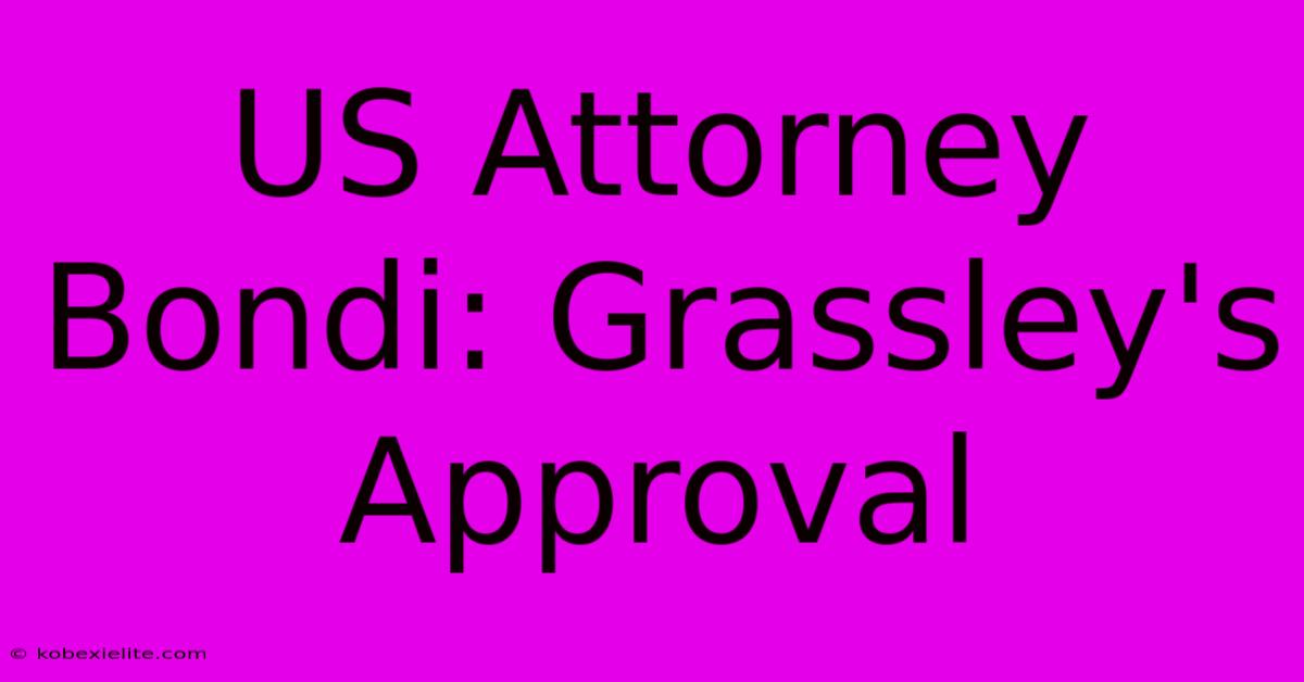 US Attorney Bondi: Grassley's Approval