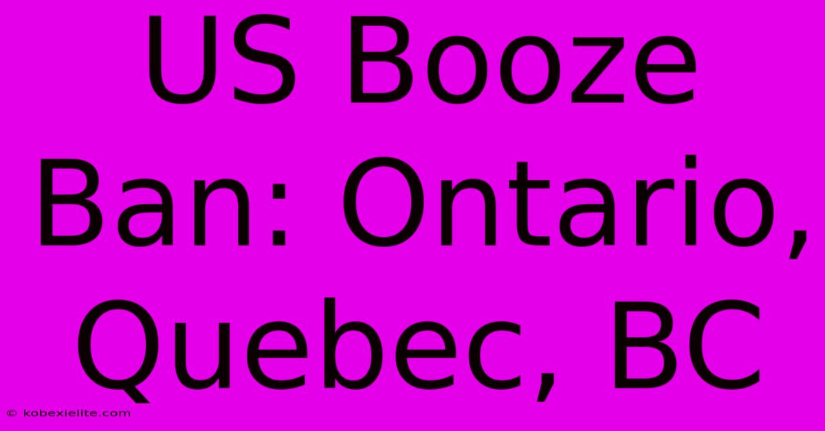 US Booze Ban: Ontario, Quebec, BC