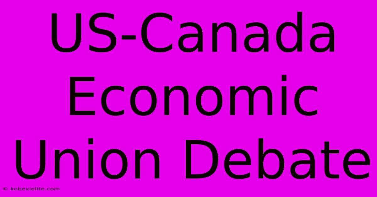 US-Canada Economic Union Debate