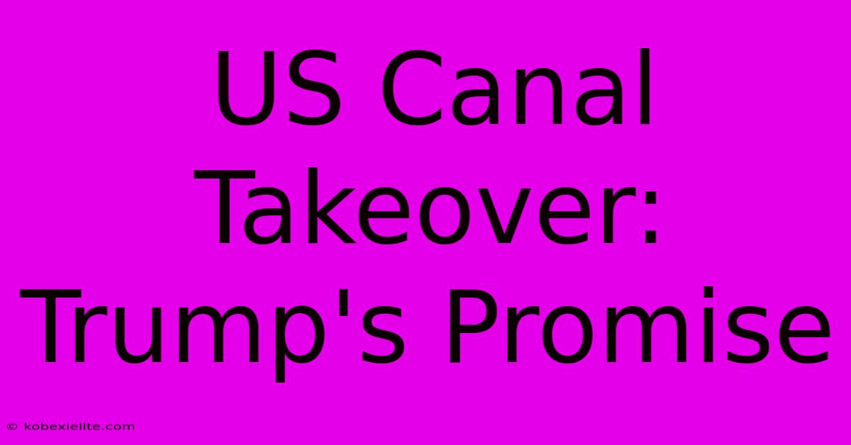 US Canal Takeover: Trump's Promise