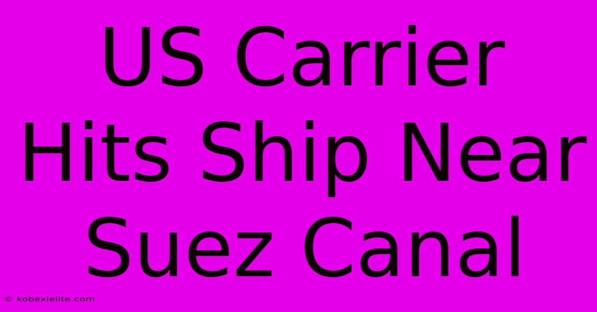 US Carrier Hits Ship Near Suez Canal