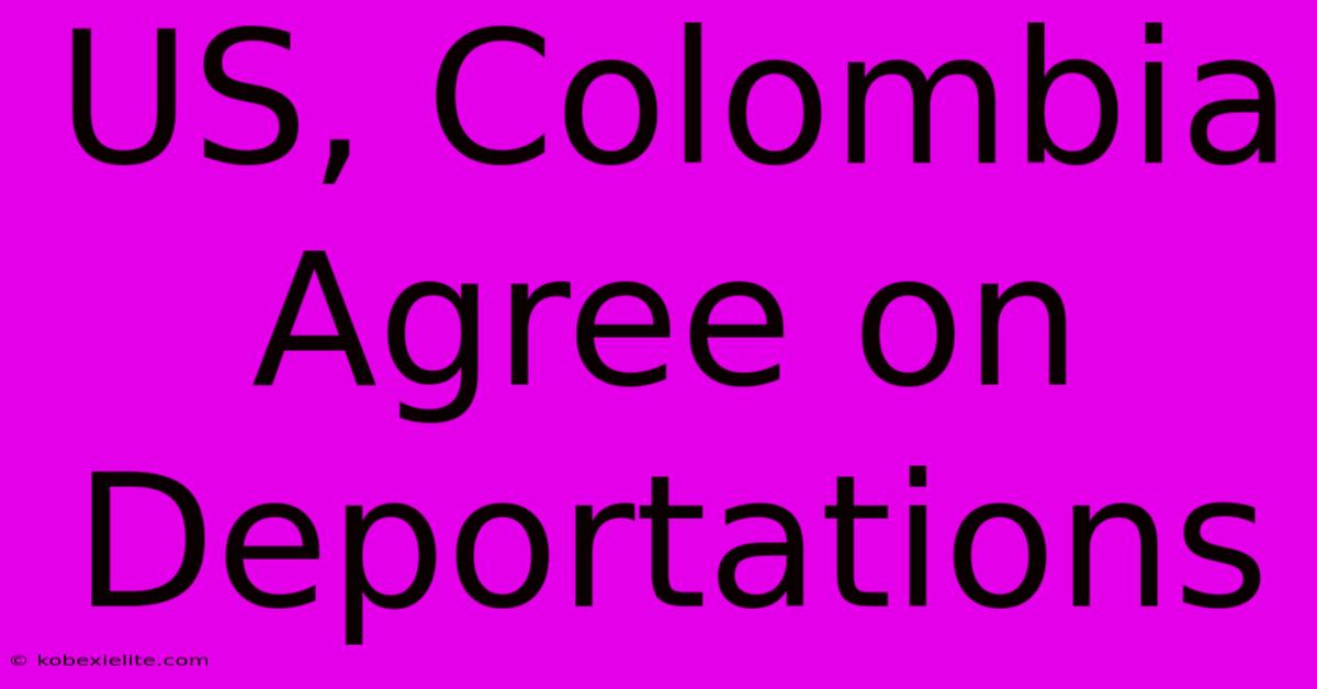 US, Colombia Agree On Deportations