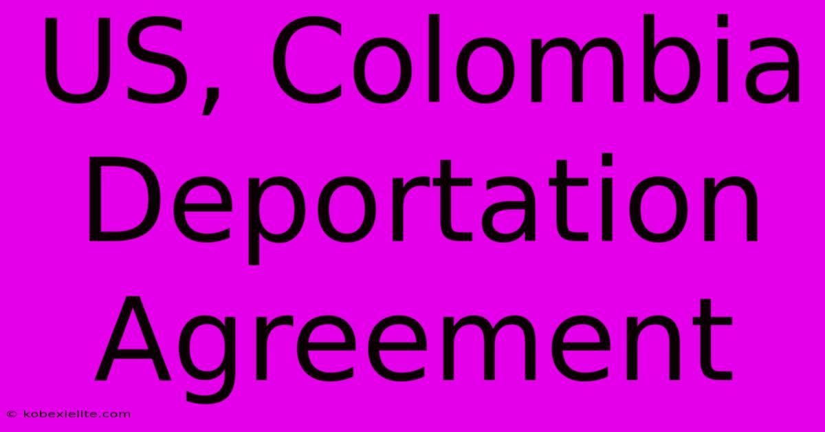 US, Colombia Deportation Agreement