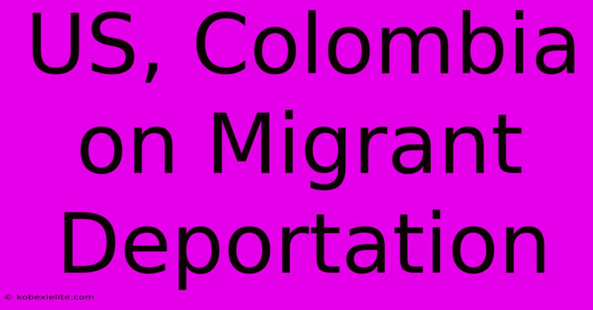 US, Colombia On Migrant Deportation