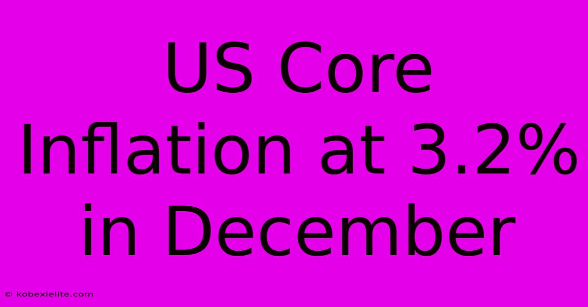 US Core Inflation At 3.2% In December