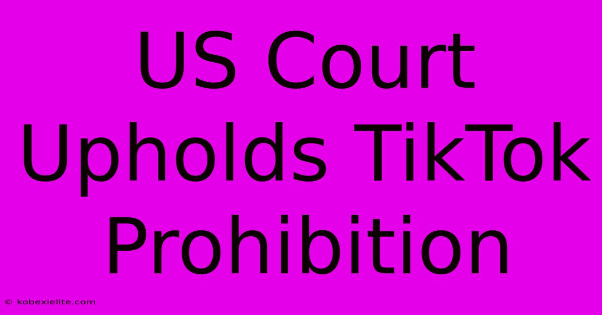 US Court Upholds TikTok Prohibition