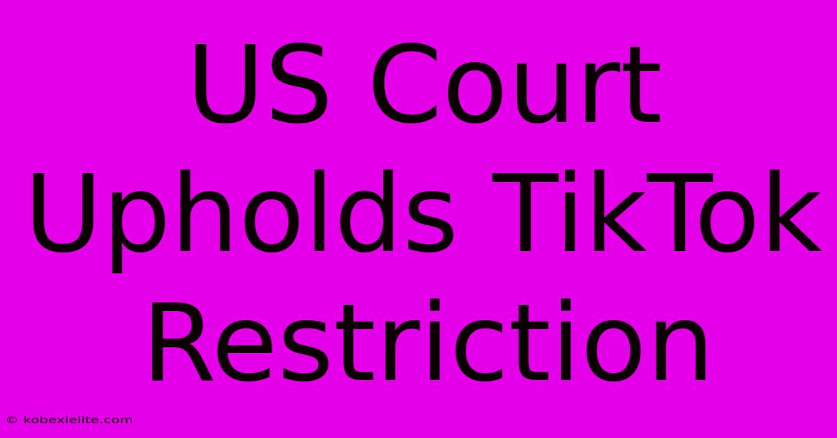 US Court Upholds TikTok Restriction