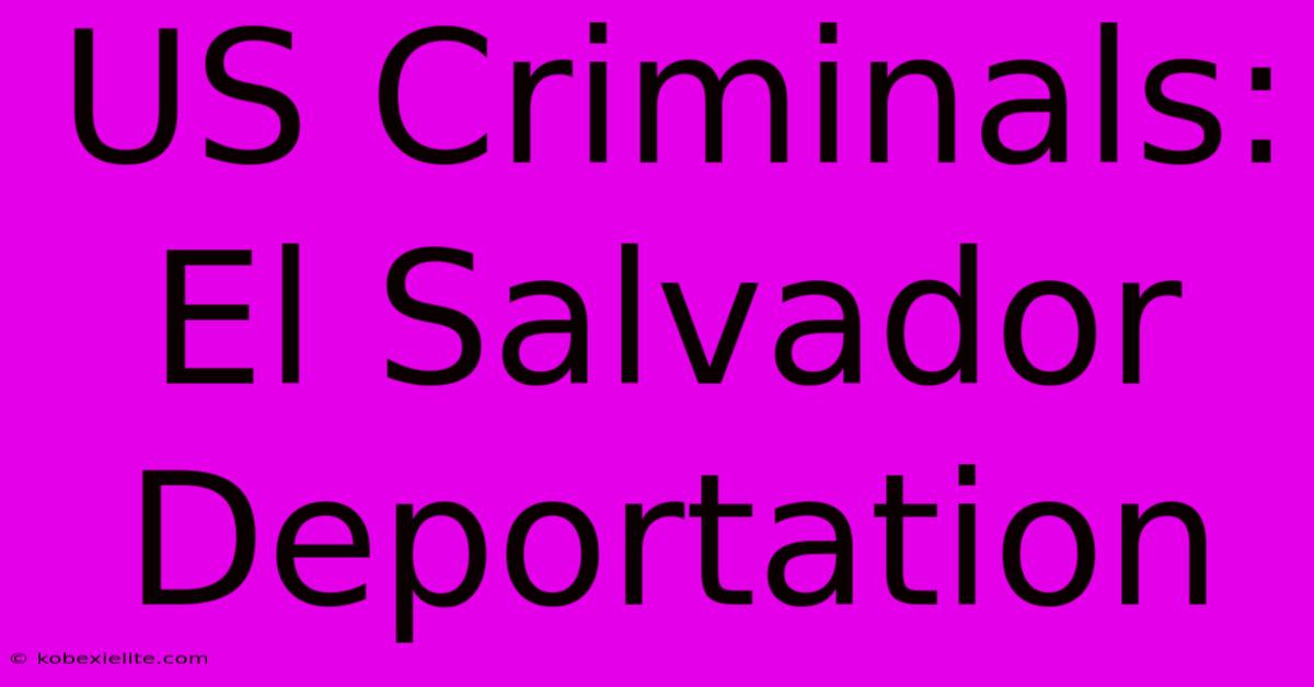 US Criminals: El Salvador Deportation