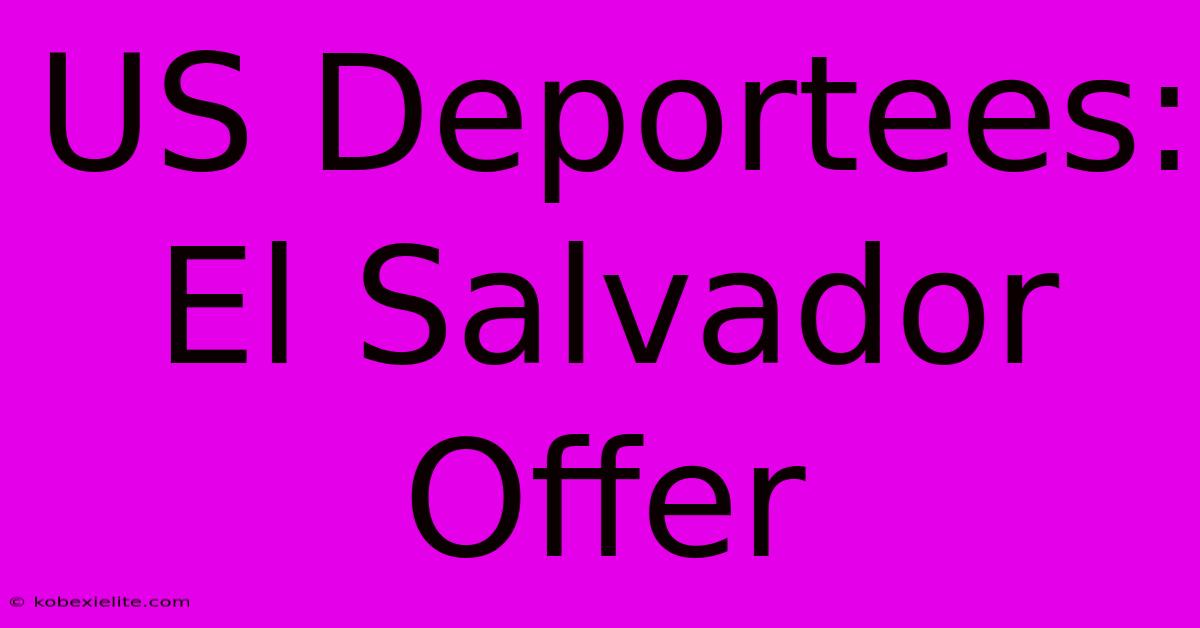 US Deportees: El Salvador Offer