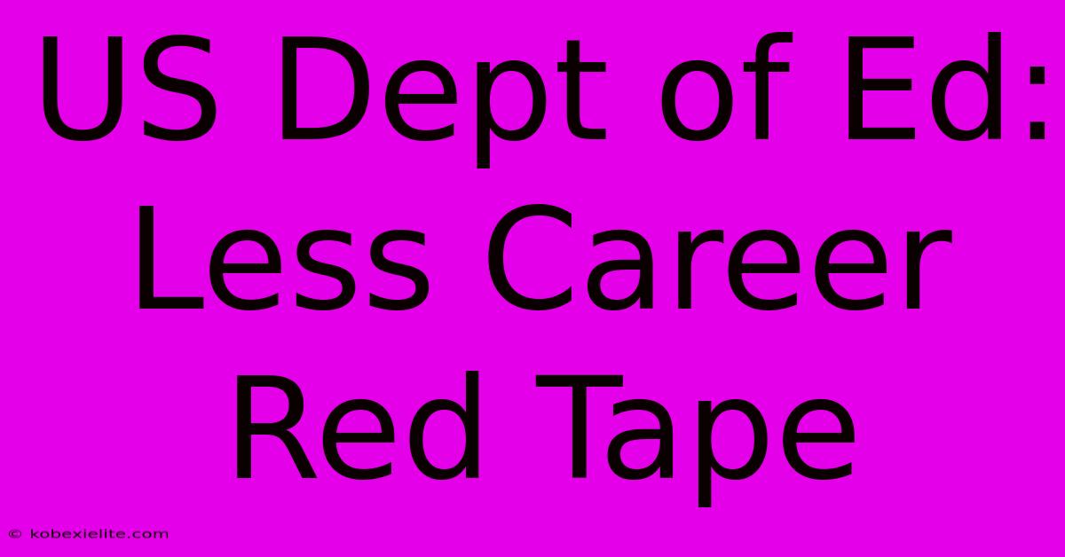 US Dept Of Ed: Less Career Red Tape