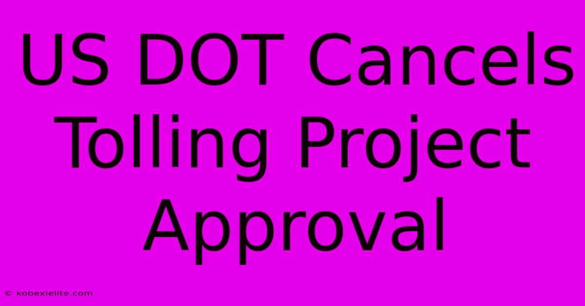 US DOT Cancels Tolling Project Approval