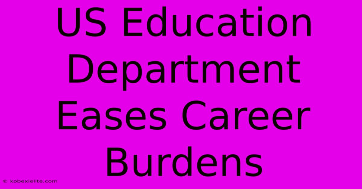 US Education Department Eases Career Burdens