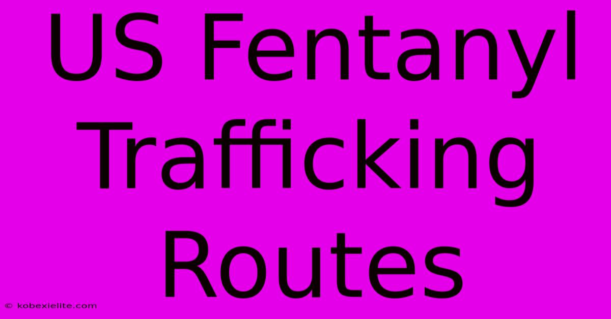 US Fentanyl Trafficking Routes